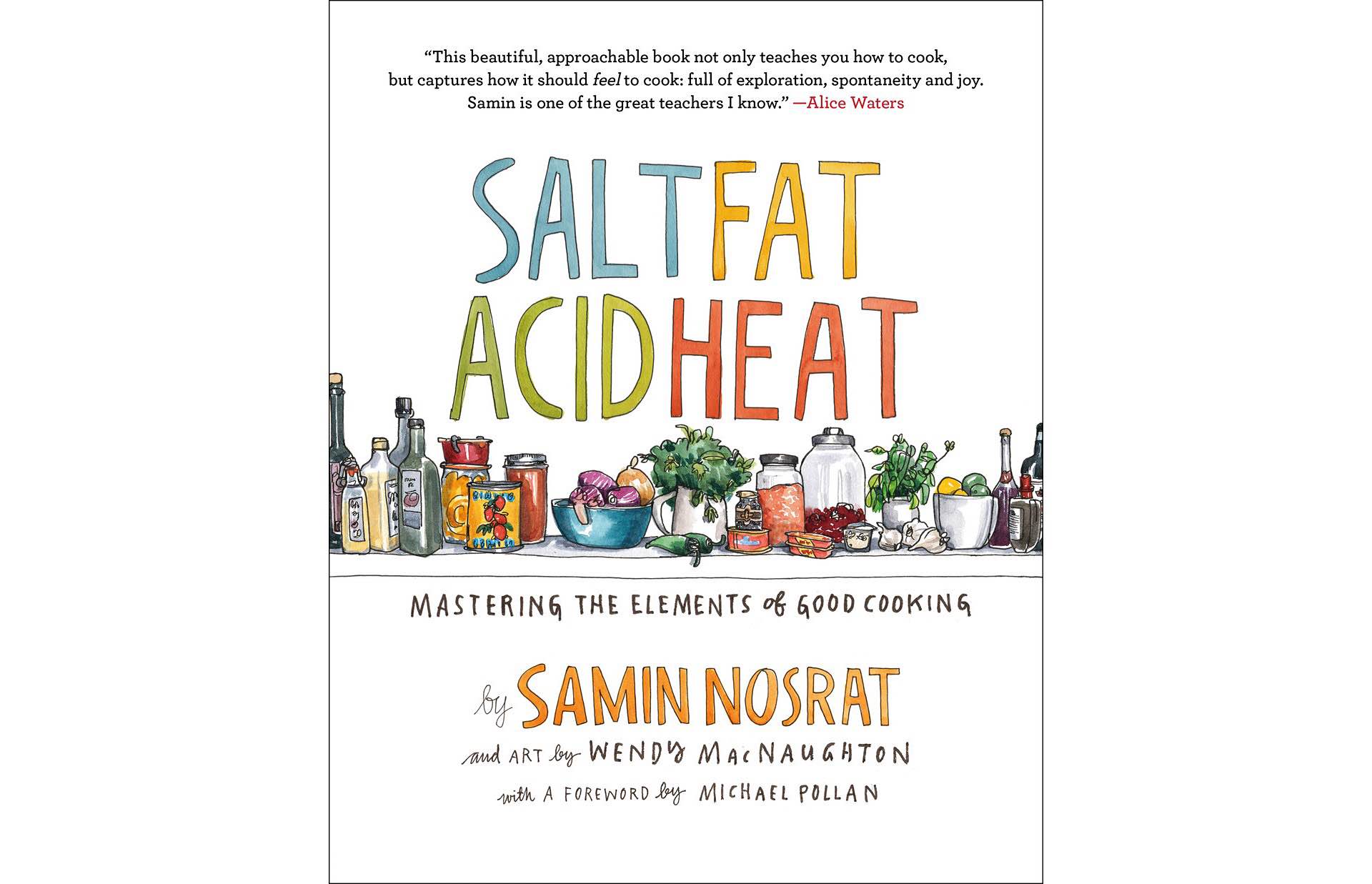 Salt, Fat, Acid, Heat by Samin Nosrat and Wendy MacNaughton. ($24 hardcover)