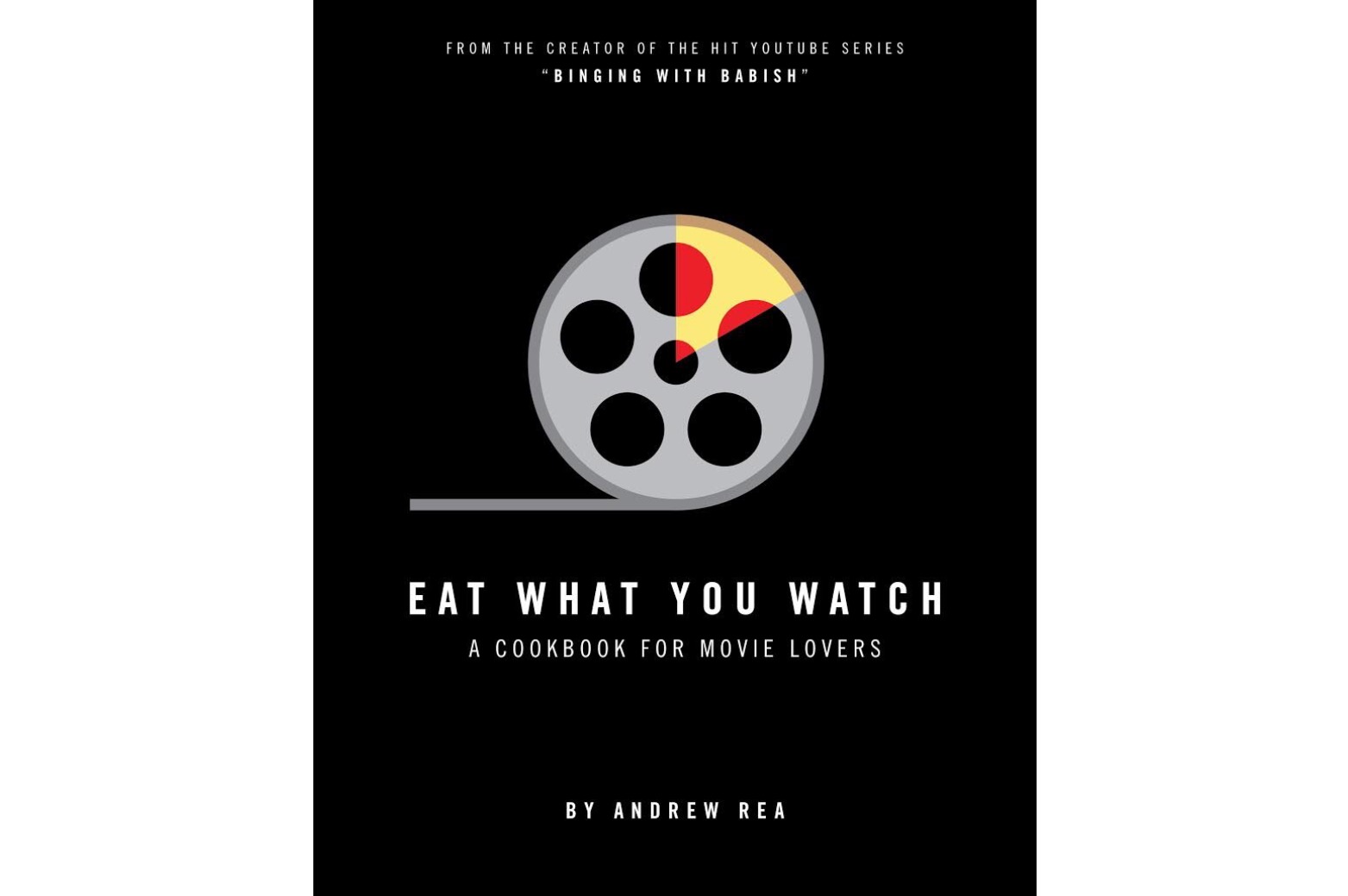 Eat What You Watch: A Cookbook for Movie Lovers by Andrew Rea.