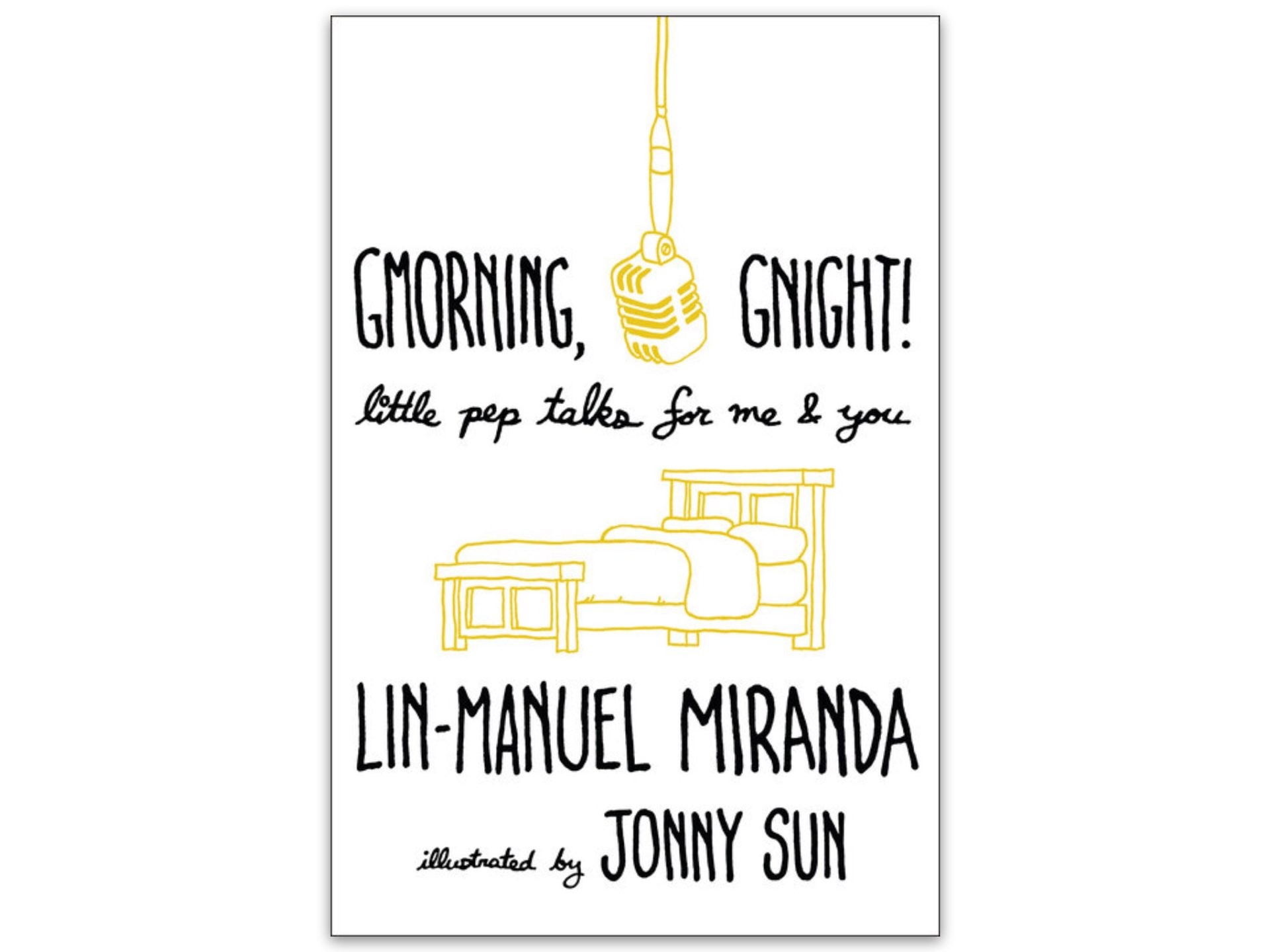 Gmorning, Gnight! by Lin Manuel Miranda and Jonny Sun. ($14 hardcover)