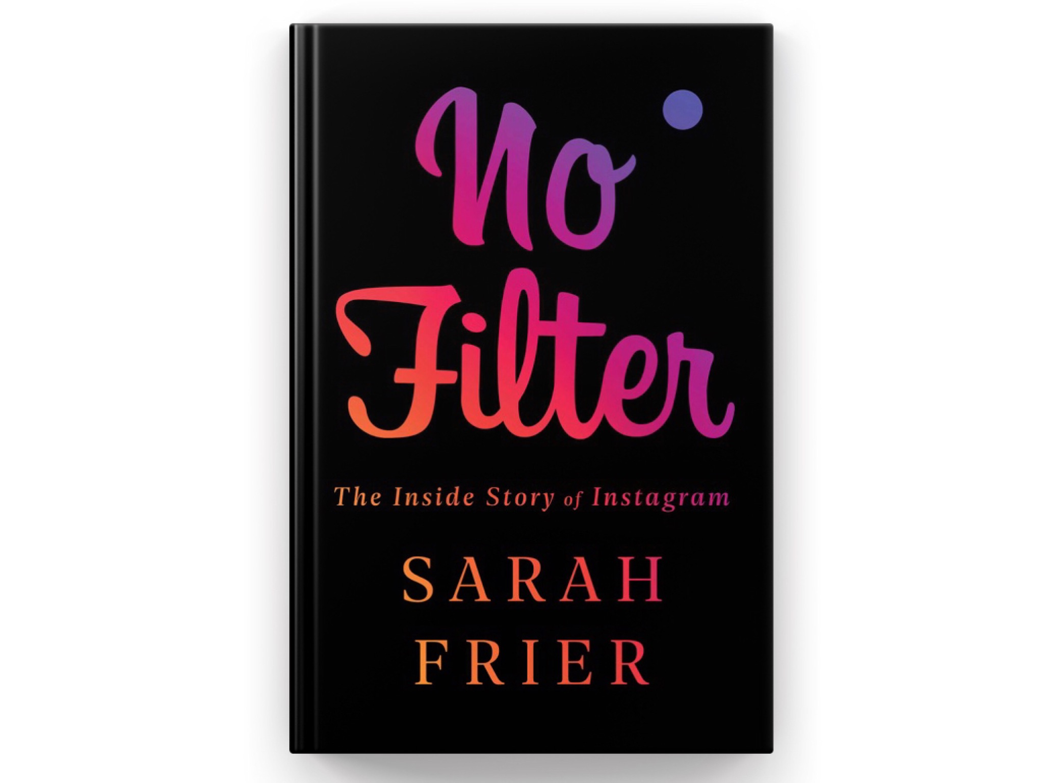 no-filter-the-inside-story-of-instagram-by-sarah-frier